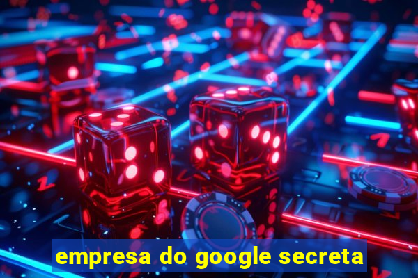 empresa do google secreta